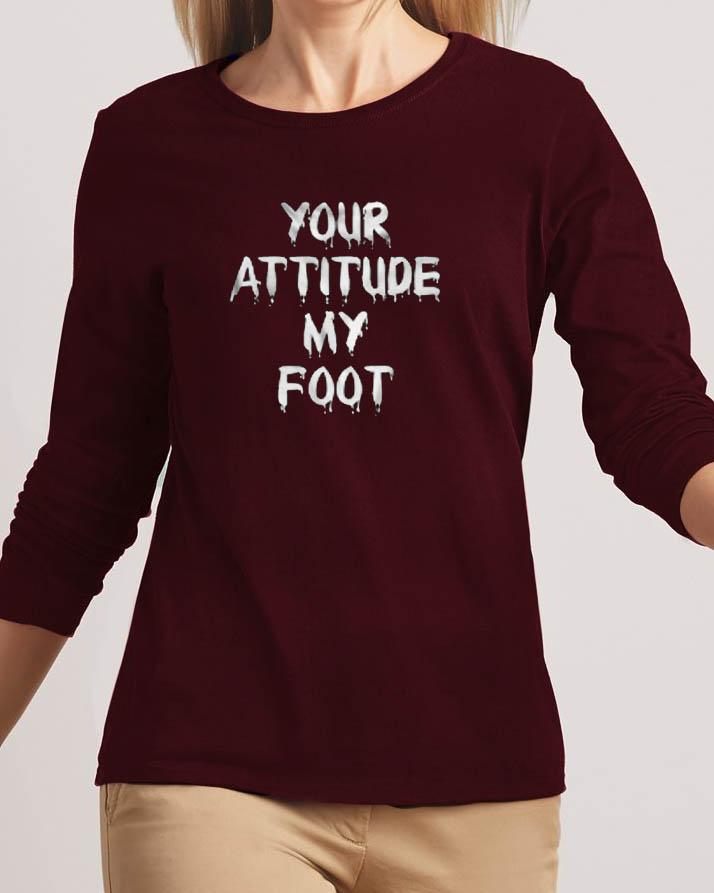 Your Attitude My Foot New Fashion Maroon High Graphic Round Neck T-Shirt - Front View - AceCart